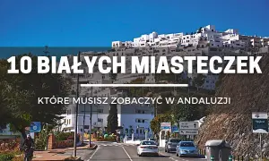 Malownicze pueblos blancos w Andaluzji, w tym Mojácar, zachwycają bielą domów i wąskimi uliczkami.