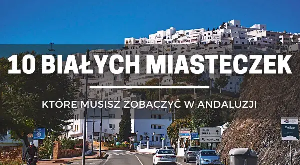 Malownicze pueblos blancos w Andaluzji, w tym Mojácar, zachwycają bielą domów i wąskimi uliczkami.