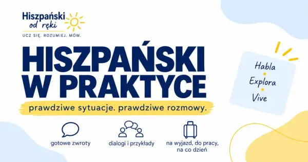 Hiszpański w praktyce: naucz się, jak się przedstawić po hiszpańsku, gotowe zwroty, dialogi i przykłady na wyjazd i co dzień. Habla, Explora, Vive!